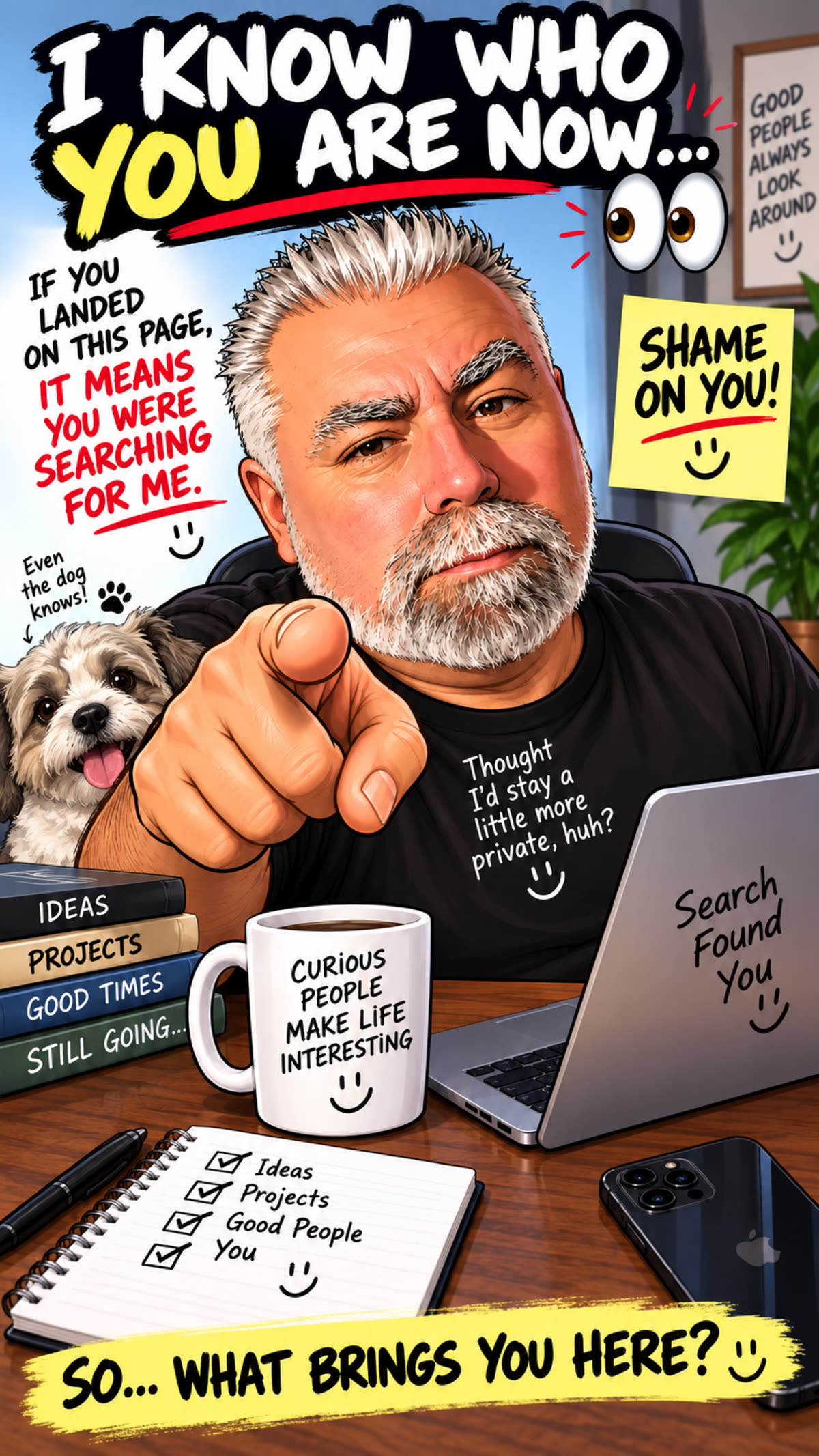 Cartoon of a grey-bearded man pointing at you, with a small dog, a mug, and the words I know who you are now.